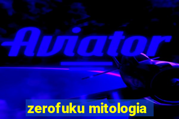 zerofuku mitologia